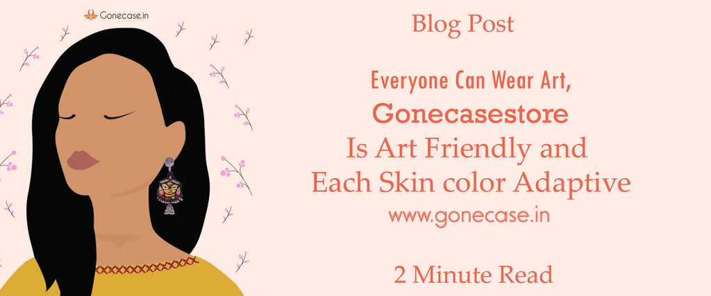 Everyone Can Wear Art, Gonecasestore Is Art Friendly and Each Skin color Adaptive